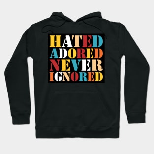 Hated, Adored, Never Ignored Hoodie